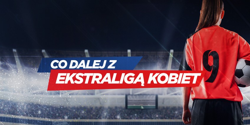 Co dalej z Ekstraligą kobiet?